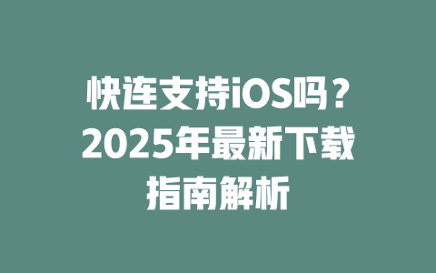 快连支持iOS吗？2025年最新下载指南解析 一