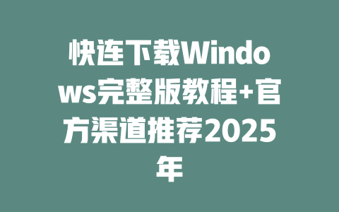 快连下载Windows完整版教程+官方渠道推荐2025年 一