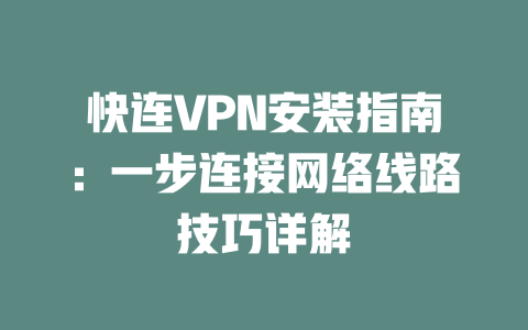 快连VPN安装指南：一步连接网络线路技巧详解 一