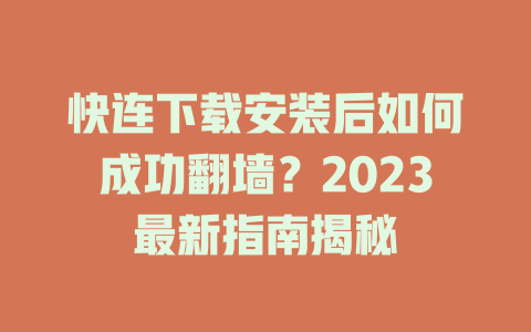 快连下载安装后如何成功翻墙？2023最新指南揭秘 二