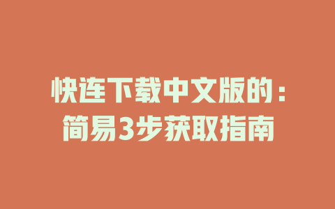 快连下载中文版的：简易3步获取指南 一