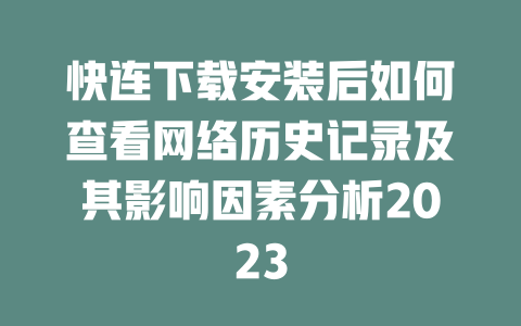 快连下载安装后如何查看网络历史记录及其影响因素分析2023 一