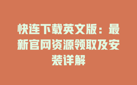 快连下载英文版：最新官网资源领取及安装详解 一