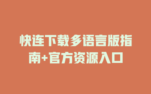 快连下载多语言版指南+官方资源入口 一