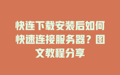 快连下载安装后如何快速连接服务器？图文教程分享 一