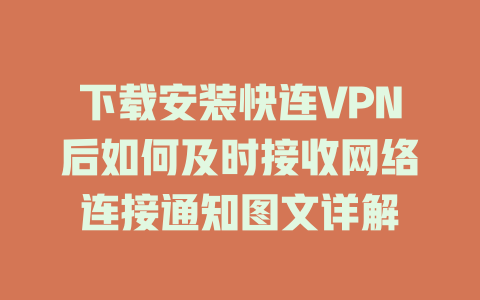 下载安装快连VPN后如何及时接收网络连接通知图文详解 一
