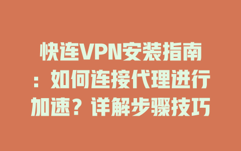 快连VPN安装指南：如何连接代理进行加速？详解步骤技巧 一
