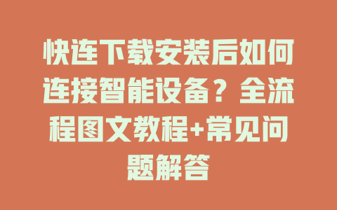 快连下载安装后如何连接智能设备？全流程图文教程+常见问题解答 一