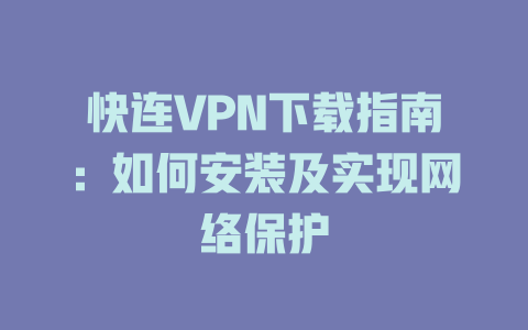 快连VPN下载指南：如何安装及实现网络保护
 一