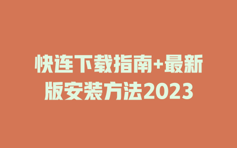 快连下载指南+最新版安装方法2023 一