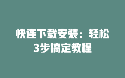 快连下载安装：轻松3步搞定教程 一